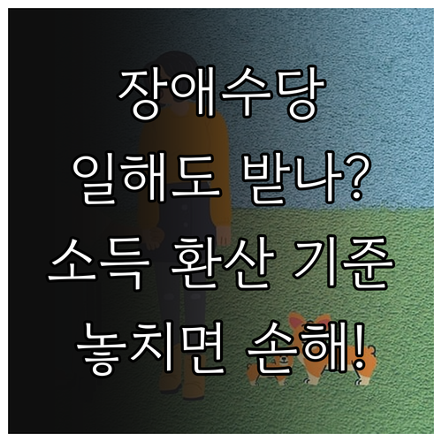 장애수당 근로소득 있어도 받을 수 있을까? 소득 환산 기준